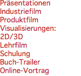 Präsentationen Industriefilm Produktfilm Visualisierungen: 2D/3D Lehrfilm Schulung Buch-Trailer Online-Vortrag 